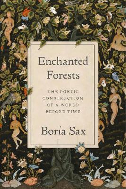 Enchanted Forests: The Poetic Construction of a World Before Time by Boria Sax 9781789147902