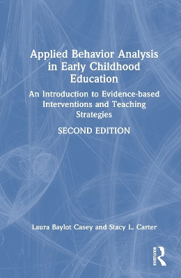 Applied Behavior Analysis in Early Childhood Education: An Introduction to Evidence-based Interventions and Teaching Strategies by Laura Baylot Casey 9781032366999