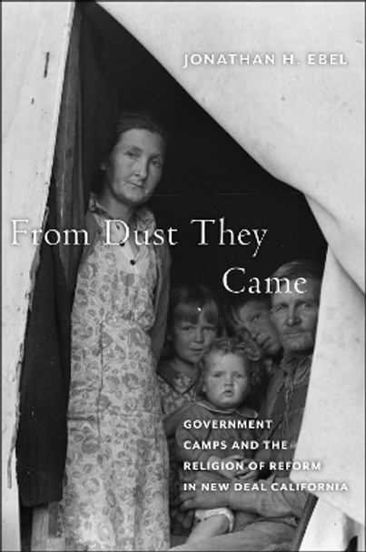 From Dust They Came: Government Camps and the Religion of Reform in New Deal California by Jonathan H. Ebel 9781479823635