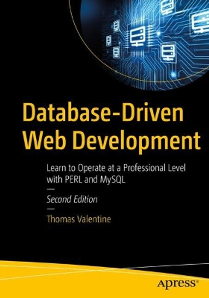 Database-Driven Web Development: Learn to Operate at a Professional Level with PERL and MySQL by Thomas Valentine 9781484297919