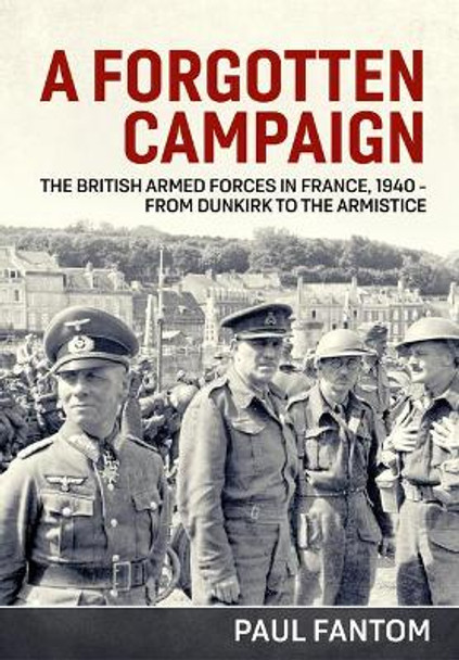 A Forgotten Campaign: The British Armed Forces in France 1940 - from Dunkirk to the Armistice by Paul Fantom 9781914059018