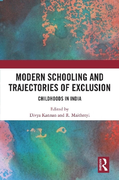 Modern Schooling and Trajectories of Exclusion: Childhoods in India by Divya Kannan 9781032556437