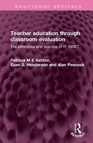 Teacher education through classroom evaluation: The principles and practice of IT-INSET by Patricia M E Ashton 9781032527239