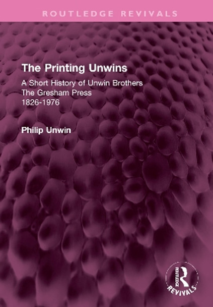 The Printing Unwins: A Short History of Unwin Brothers: The Gresham Press (1826-1976) by Philip Unwin 9781032593623