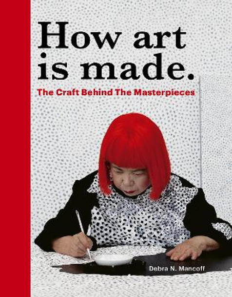 How Art is Made: The Craft Behind the Masterpieces by Debra N Mancoff 9780711285095