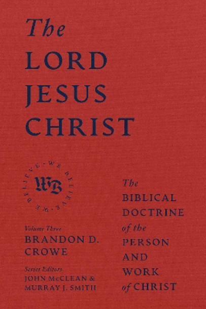 The Lord Jesus Christ - The Biblical Doctrine of the Person and Work of Christ by Brandon D. Crowe 9781683597162