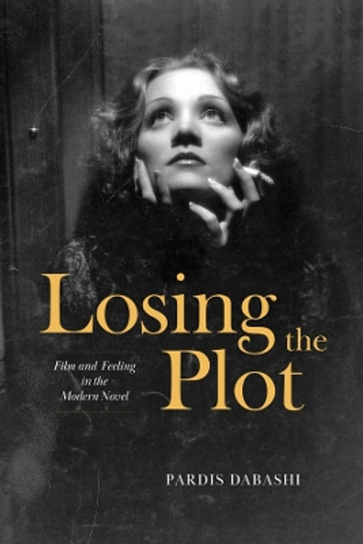 Losing the Plot: Film and Feeling in the Modern Novel by Pardis Dabashi 9780226829241