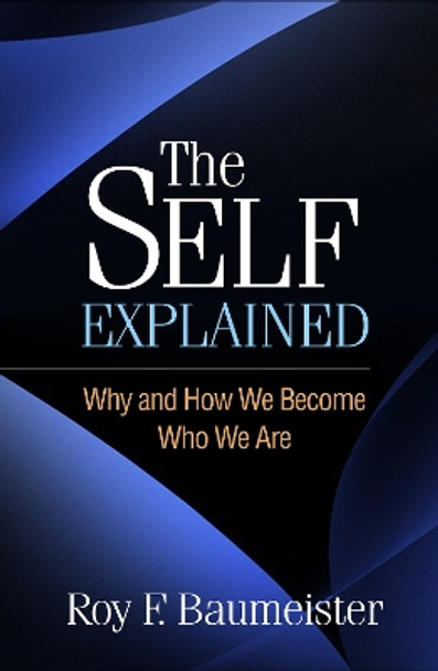 The Self Explained: Why and How We Become Who We Are Roy F. Baumeister 9781462553792