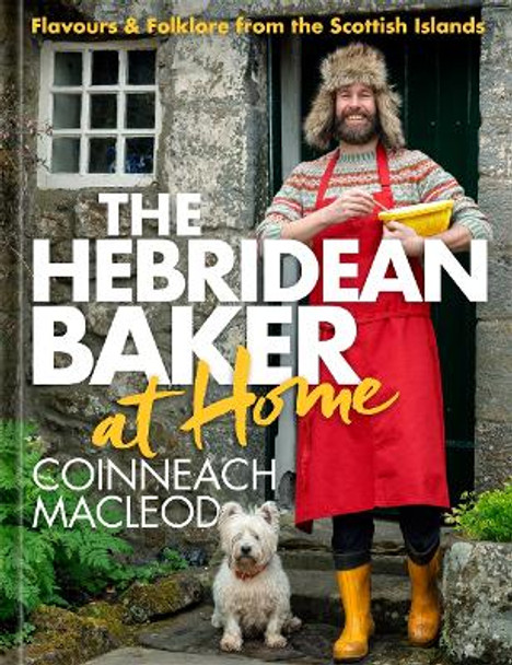 The Hebridean Baker at Home: Flavours & Folklore from the Scottish Islands by Coinneach MacLeod 9781785304903