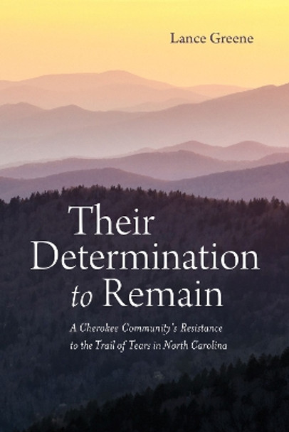 Their Determination to Remain: A Cherokee Community's Resistance to the Trail of Tears in North Carolina by Lance Greene 9780817361198