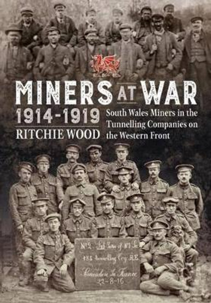 Miners at War 1914-1919: South Wales Miners in the Tunneling Companies on the Western Front by Ritchie Wood 9781911096498