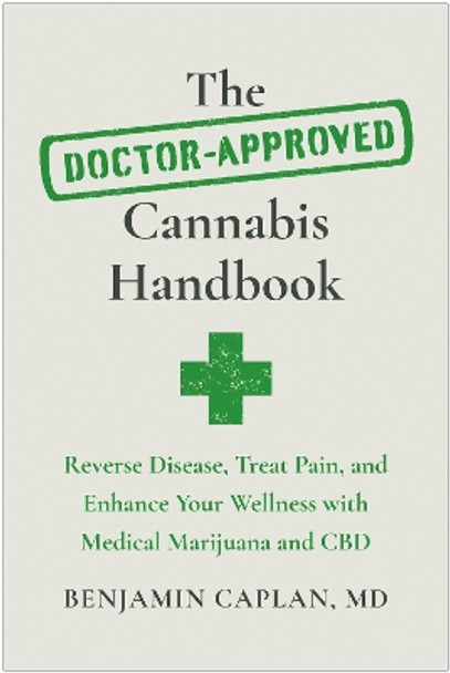 The Doctor-Approved Cannabis Handbook: Reverse Disease, Treat Pain, and Enhance Your Wellness with Medical Marijuana and CBD by Benjamin Caplan 9781637742679