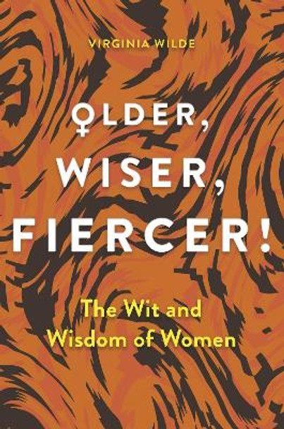 Older, Wiser, Fiercer: The Wit and Wisdom of Women by Virginia Wilde 9781789295764