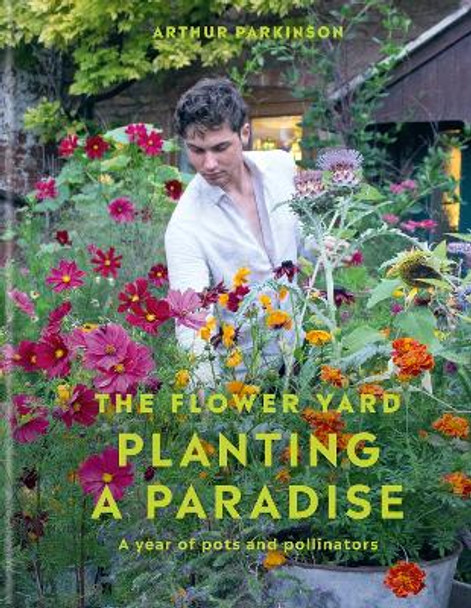 Planting a Paradise: A year of pots and pollinators – THE SUNDAY TIMES bestselling gardening author by Arthur Parkinson 9781914239670