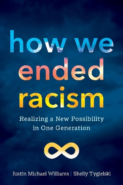 How We Ended Racism: Realizing a New Possibility in One Generation by Justin Michael Williams 9781683648864