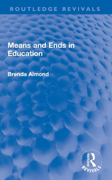 Means and Ends in Education by Brenda Almond 9780367649500