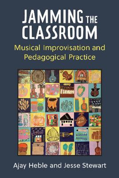 Jamming the Classroom: Musical Improvisation and Pedagogical Practice by Ajay Heble 9780472056361