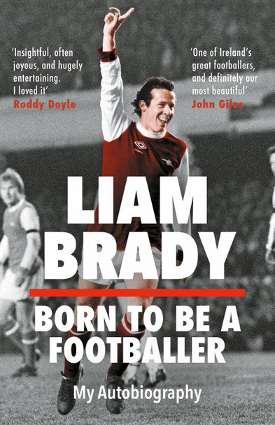 Born to be a Footballer: My Autobiography by Liam Brady 9781804184684