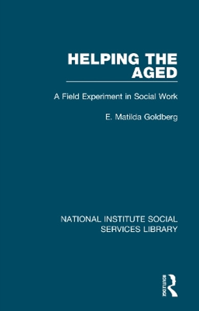 Helping the Aged: A Field Experiment in Social Work by E. Matilda Goldberg 9781032054452