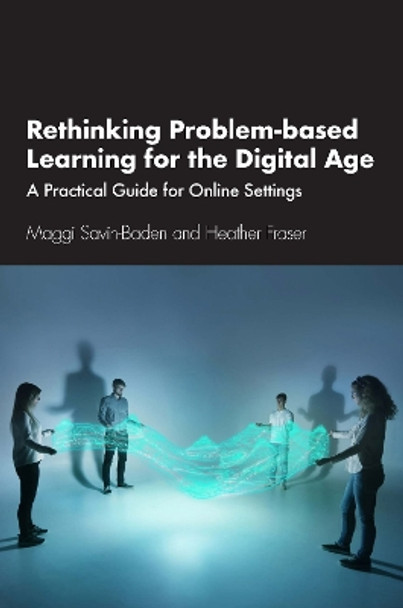 Rethinking Problem-based Learning for the Digital Age: A Practical Guide for Online Settings by Maggi Savin-Baden 9781032153209