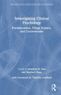 Investigating Clinical Psychology: Pseudoscience, Fringe Science, and Controversies by Jonathan N. Stea 9781032195056