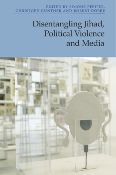 Disentangling Jihad, Political Violence and Media by Simone Pfeifer 9781399523790 Disentangling Jihad, Political Violence and Media by Simone Pfeifer 9781399523790