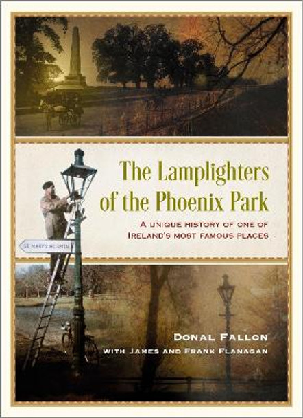 The Lamplighters of the Phoenix Park: A unique history of one of Ireland’s most famous places by James Flanagan 9781399722810