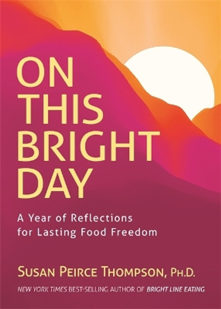 On This Bright Day: A Year of Reflections for Lasting Food Freedom by Susan Peirce Thompson Ph.D. 9781837822669