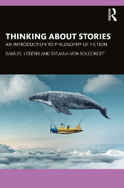 Thinking about Stories: An Introduction to Philosophy of Fiction by Samuel Lebens 9780367647513