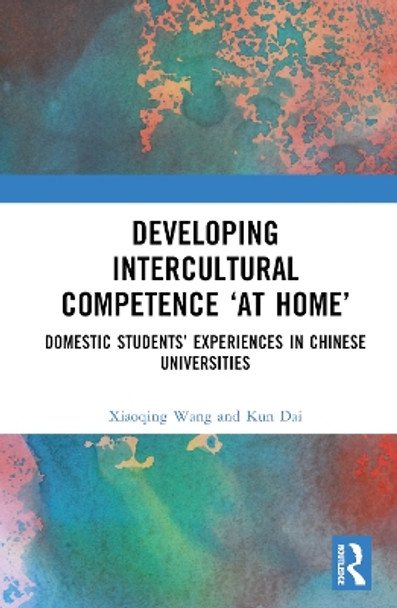 Developing Intercultural Competence “at Home”: Domestic Students’ Experiences in Chinese Universities by Xiaoqing Wang 9781032596280