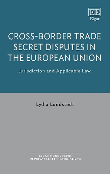 Cross-Border Trade Secret Disputes in the European Union: Jurisdiction and Applicable Law by Lydia Lundstedt 9781035315109