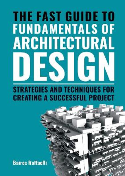 The Fast Guide to The Fundamentals of Architectural Design: Strategies and Techniques for creating a successful project by Baires Raffaelli 9789063696856