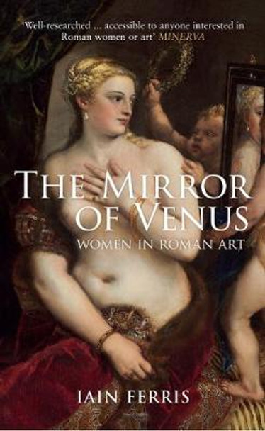 The Mirror of Venus: Women in Roman Art by Iain Ferris