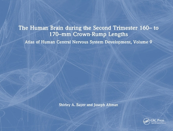 The Human Brain during the Second Trimester 160– to 170–mm Crown-Rump Lengths: Atlas of Human Central Nervous System Development, Volume 9 by Shirley A. Bayer 9781032219431