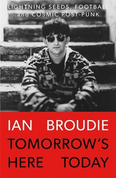 Tomorrow's Here Today: Lightning Seeds, Football and Cosmic Post-Punk by Ian Broudie 9781788709026