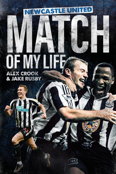 Newcastle United Match of My Life: Magpies Stars Relive their Greatest Games by Alex Crook 9781801506410