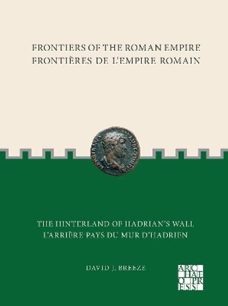 Frontiers of the Roman Empire: The Hinterland of Hadrian̕s Wall: Frontières de l'Empire Romain: L'arrière-pays du mur d'Hadrien by David J. Breeze 9781803275475