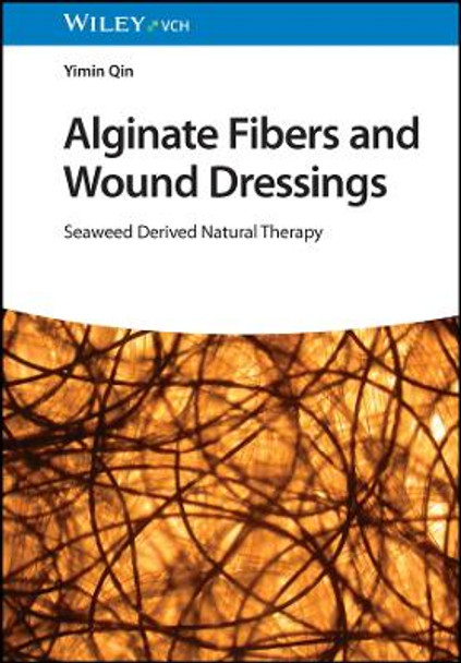 Alginate Fibers and Wound Dressings: Seaweed Derived Natural Therapy by Yimin Qin 9783527353293