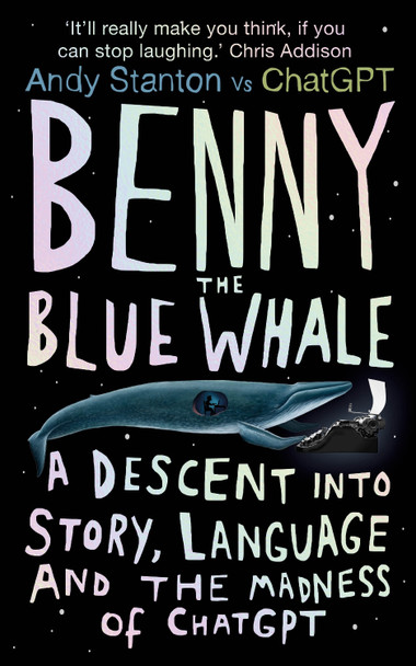Benny the Blue Whale: A Descent into Story, Language and the Madness of ChatGPT by Andy Stanton 9780861547401