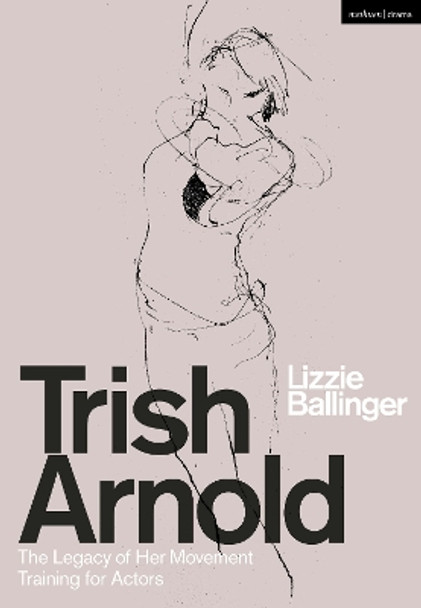 Trish Arnold: The Legacy of Her Movement Training for Actors by Lizzie Ballinger 9781350264557