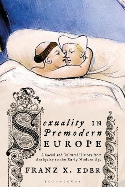 Sexuality in Premodern Europe: A Social and Cultural History from Antiquity to the Early Modern Age by Univ. Prof. Dr. Franz X. Eder 9781350341050