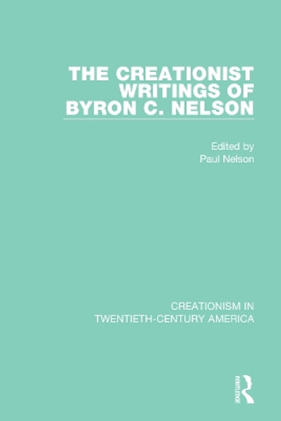 The Creationist Writings of Byron C. Nelson by Paul Nelson 9781032108391