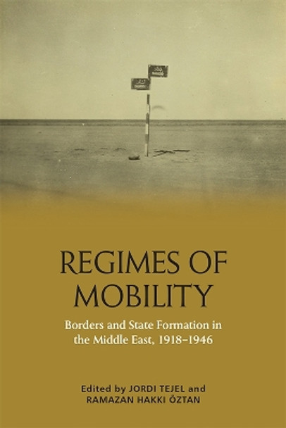 Regimes of Mobility: Borders and State Formation in the Middle East, 1918-1946 by Jordi Tejel 9781474487979