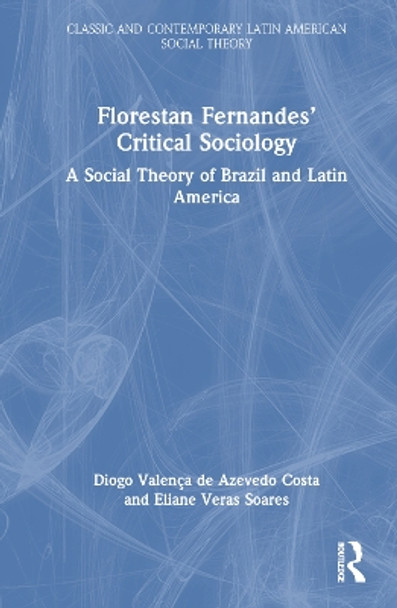 Florestan Fernandes’ Critical Sociology: A Social Theory of Brazil and Latin America by Diogo Valença de Azevedo Costa 9781032405605