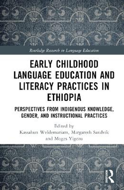 Early Childhood Language Education and Literacy Practices in Ethiopia: Perspectives from Indigenous Knowledge, Gender and Instructional Practices by Kassahun Weldemariam 9781032534428