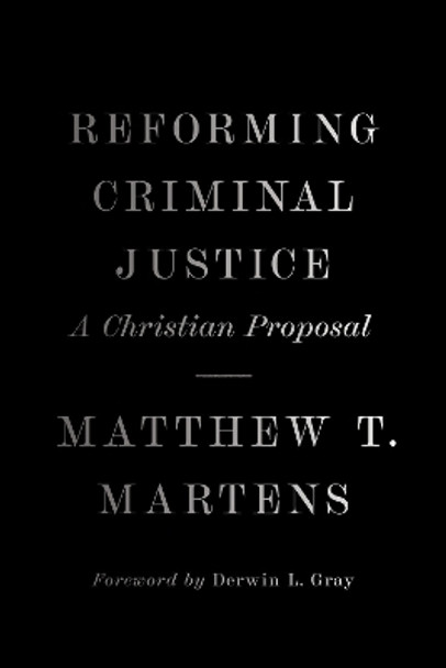 Reforming Criminal Justice: A Christian Proposal by Matthew T. Martens 9781433581823