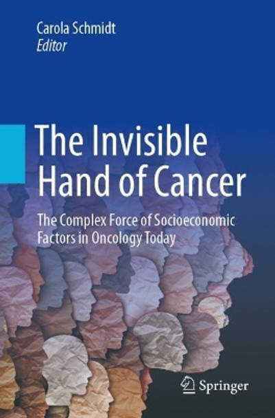 The Invisible Hand of Cancer: The Complex Force of Socioeconomic Factors in Oncology Today by Carola Schmidt 9783031457739