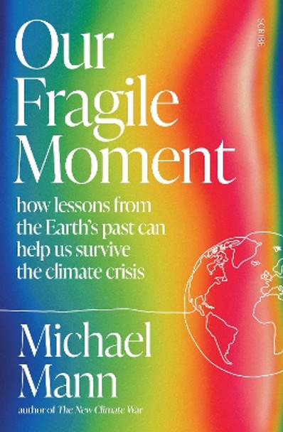 Our Fragile Moment: how lessons from the Earth’s past can help us survive the climate crisis by Michael E. Mann 9781915590510