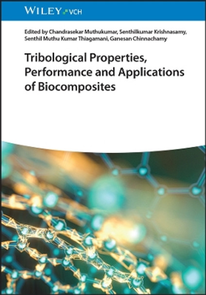 Tribological Properties, Performance, and Applications of Biocomposites by Chandrasekar Muthukumar 9783527350537