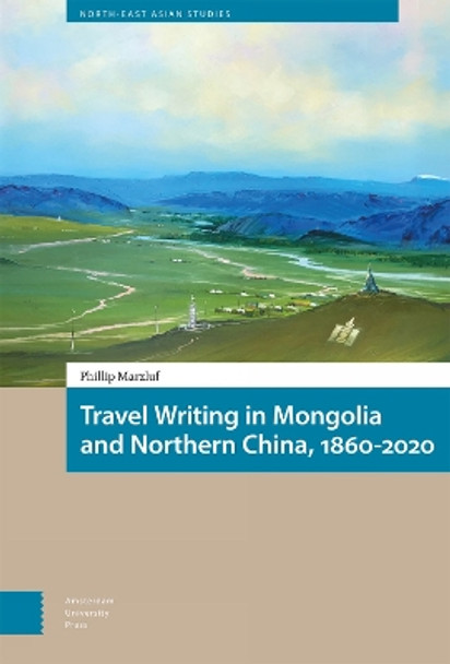 Travel Writing in Mongolia and Northern China, 1860-2020 by Phillip Marzluf 9789463726269